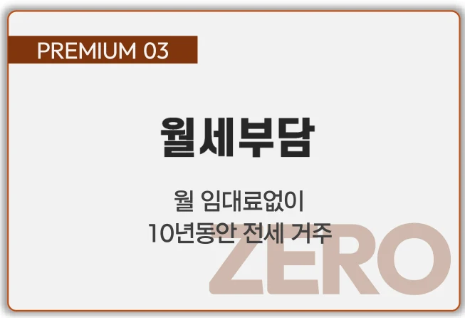 PREMIUM 03 월세부담 — 월 임대료없이 10년 동안 전세 거주